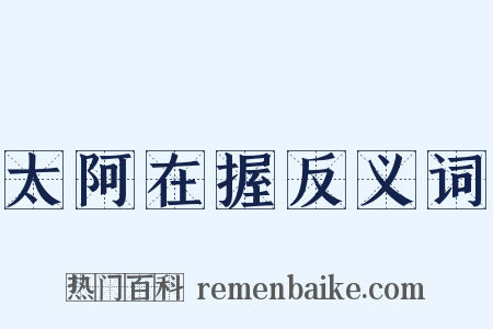 太阿在握反义词是什么意思的图片